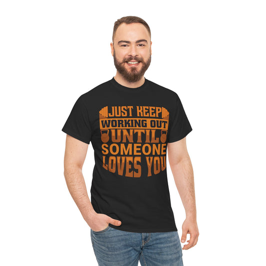 Motivational Workout Tee - Just Keep Working Out Until Someone Loves You
