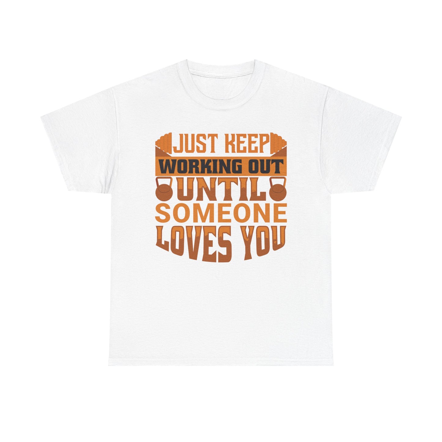 Motivational Workout Tee - Just Keep Working Out Until Someone Loves You