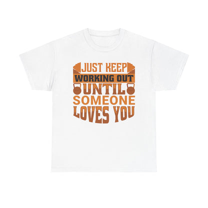 Motivational Workout Tee - Just Keep Working Out Until Someone Loves You
