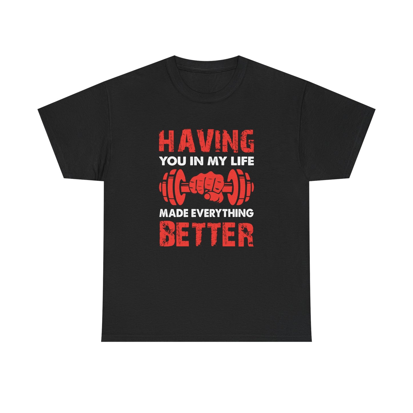 Fitness Motivation Unisex Heavy Cotton Tee - "Having You in My Life Made Everything Better"