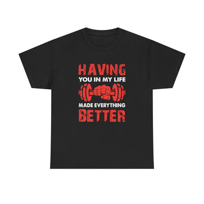 Fitness Motivation Unisex Heavy Cotton Tee - "Having You in My Life Made Everything Better"