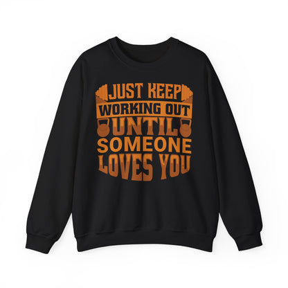 Motivational Workout Unisex Heavy Blend™ Crewneck Sweatshirt - Just Keep Working Out Until Someone Loves You
