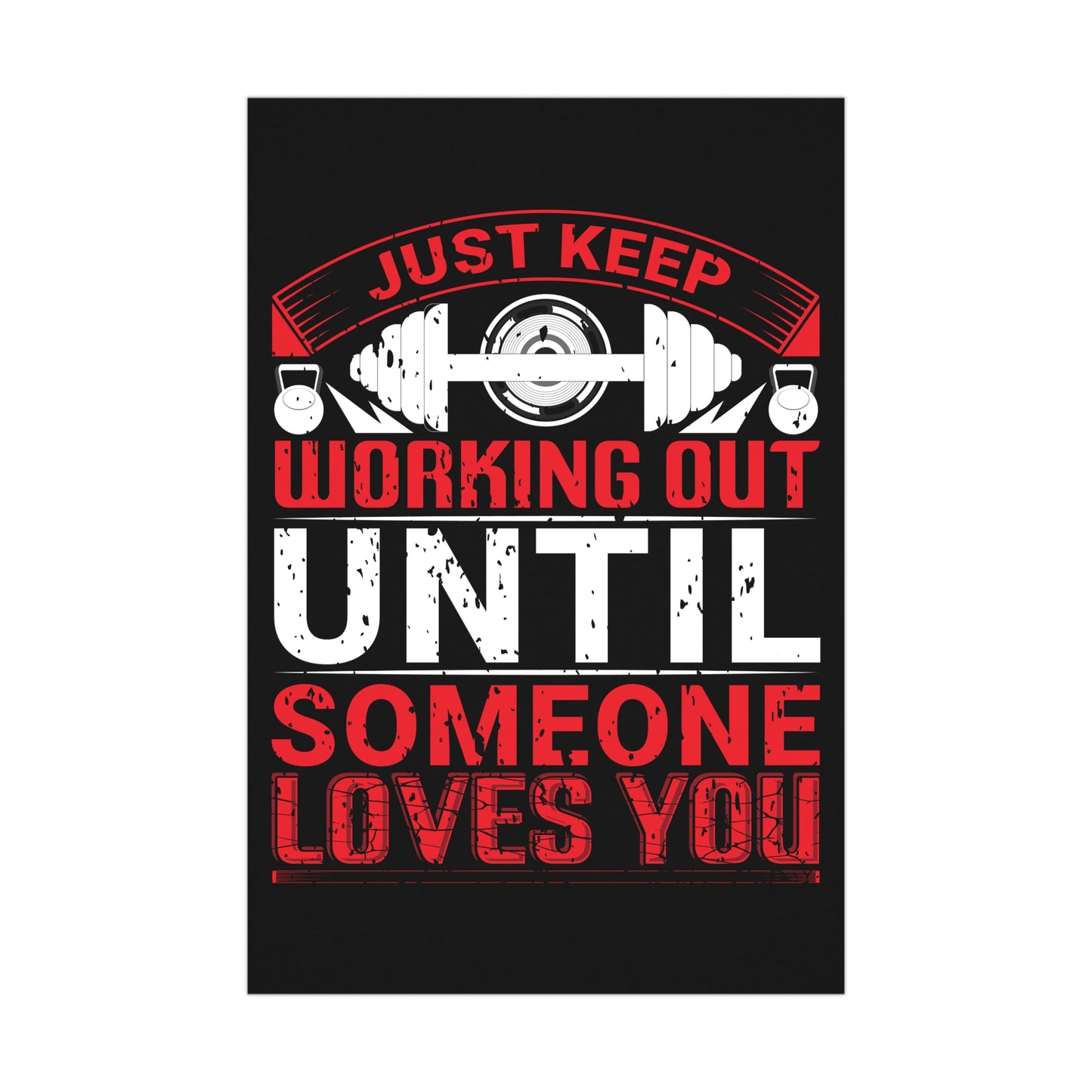 Motivational Fitness Matte Poster - Just Keep Working Out Until Someone Loves You